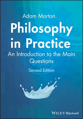 Philosophy in Practice: An Introduction to the Main Questions - Morton, Adam