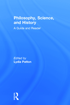 Philosophy, Science, and History: A Guide and Reader - Patton, Lydia (Editor)