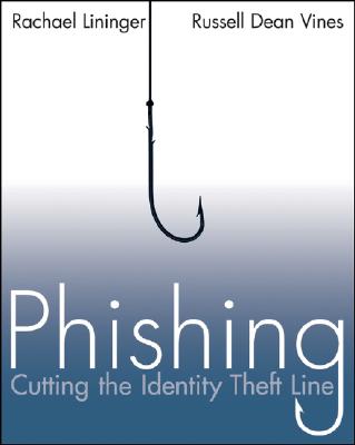 Phishing: Cutting the Identity Theft Line - Lininger, Rachael, and Vines, Russell Dean