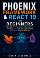 Phoenix Framework & React 19 for Beginners: Build Modern Full-Stack Web Apps with Elixir and JavaScript