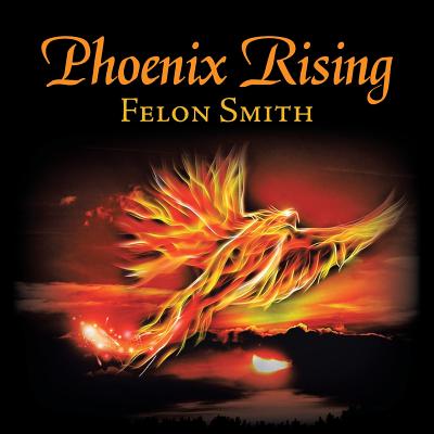 Phoenix Rising - Smith, Felon