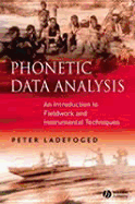 Phonetic Data Analysis: An Introduction to Fieldwork and Instrumental Techniques - Ladefoged, Peter