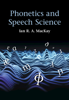 Phonetics and Speech Science - MacKay, Ian R. A.