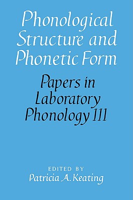 Phonological Structure and Phonetic Form - Keating, Patricia A. (Editor)