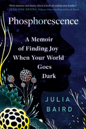 Phosphorescence: A Memoir of Finding Joy When Your World Goes Dark