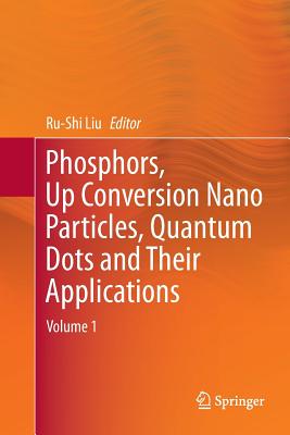 Phosphors, Up Conversion Nano Particles, Quantum Dots and Their Applications: Volume 1 - Liu, Ru-Shi (Editor)