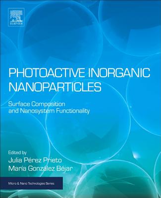 Photoactive Inorganic Nanoparticles: Surface Composition and Nanosystem Functionality - P�rez Prieto, Julia (Editor), and B�jar, Mar�a Gonz�lez (Editor)