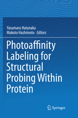 Photoaffinity Labeling for Structural Probing Within Protein - Hatanaka, Yasumaru (Editor), and Hashimoto, Makoto (Editor)