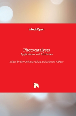 Photocatalysts: Applications and Attributes - Khan, Sher Bahadar (Editor), and Akhtar, Kalsoom (Editor)