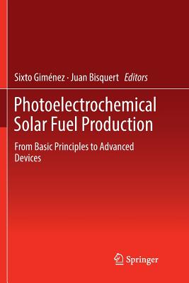 Photoelectrochemical Solar Fuel Production: From Basic Principles to Advanced Devices - Gim�nez, Sixto (Editor), and Bisquert, Juan (Editor)