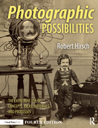 Photographic Possibilities: The Expressive Use of Equipment, Ideas, Materials, and Processes