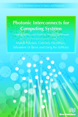 Photonic Interconnects for Computing Systems: Understanding and Pushing Design Challenges - Nikdast, Mahdi (Editor), and Nicolescu, Gabriela (Editor), and Le Beux, S�bastien (Editor)
