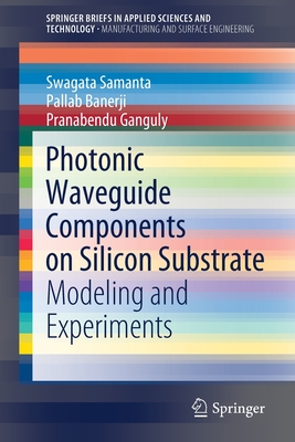 Photonic Waveguide Components on Silicon Substrate: Modeling and Experiments - Samanta, Swagata, and Banerji, Pallab, and Ganguly, Pranabendu