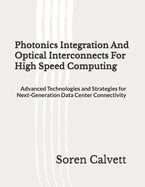 Photonics Integration And Optical Interconnects For High Speed Computing: Advanced Technologies and Strategies for Next-Generation Data Center Connectivity