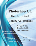 Photoshop CC - Touch-Up and Image Adjustment: Supports Photoshop Cs6, CC, and Mac Cs6