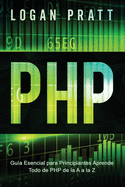 PHP: Gu�a Esencial Para Principiantes AprendeTodo de PHP de la A a la Z