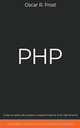 PHP: Guida completa allo sviluppo e programmazione di siti web dinamici. Contiene esempi di codice ed esercizi pratici.