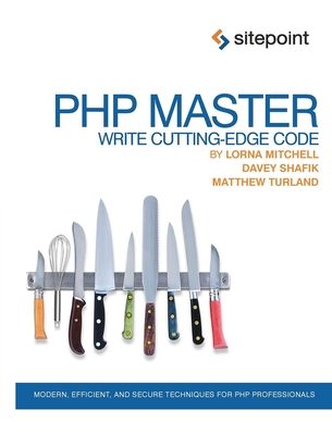 PHP Master - Write Cutting Edge Code - Shafik, Davey, and Mitchell, Lorna, and Turland, Matthew
