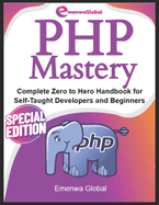 PHP Mastery: Complete Zero to Hero Handbook for Self-Taught Developers and Beginners