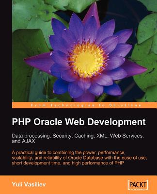 PHP Oracle Web Development: Data Processing, Security, Caching, XML, Web Services, and Ajax - Vasiliev, Yuli