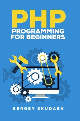 PHP Programming for Beginners: Programming Concepts. How to use PHP with MySQL and Oracle databases (MySqli, PDO) - Skudaev, Sergey
