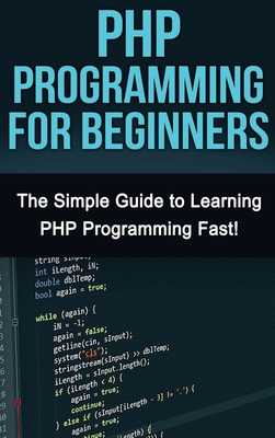 PHP Programming For Beginners: The Simple Guide to Learning PHP Fast! - Warren, Tim