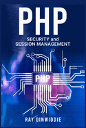 PHP Security and Session Management: Managing Sessions and Ensuring PHP Security (2022 Guide for Beginners)