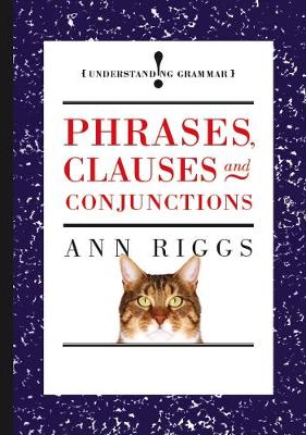 Phrases, Clauses and Conjunctions - Riggs, Ann