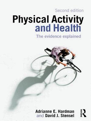 Physical Activity and Health: The Evidence Explained - Hardman, Adrianne E, and Stensel, David J