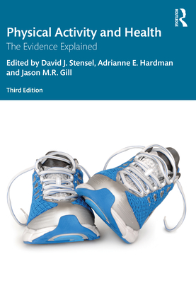 Physical Activity and Health: The Evidence Explained - Stensel, David J (Editor), and Hardman, Adrianne E (Editor), and Gill, Jason M R (Editor)
