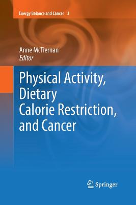Physical Activity, Dietary Calorie Restriction, and Cancer - McTiernan, Anne (Editor)