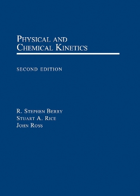 Physical and Chemical Kinetics - Berry, R Stephen, and Rice, Stuart A, and Ross, John