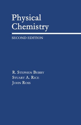 Physical Chemistry - Berry, R Stephen, and Rice, Stuart A, and Ross, John