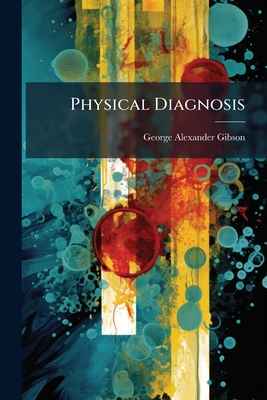 Physical Diagnosis - Gibson, George Alexander