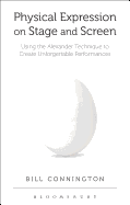Physical Expression on Stage and Screen: Using the Alexander Technique to Create Unforgettable Performances