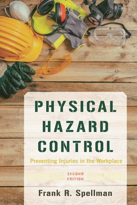 Physical Hazard Control: Preventing Injuries in the Workplace - Spellman, Frank R