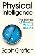Physical Intelligence: The Science of Thinking Without Thinking