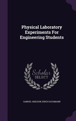 Physical Laboratory Experiments For Engineering Students - Sheldon, Samuel, and Hausmann, Erich