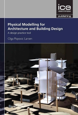 Physical Modelling for Architecture and Building Design: A design practice tool - Popovic Larsen, Olga