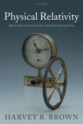 Physical Relativity: Space-Time Structure from a Dynamical Perspective - Brown, Harvey R, Jr.