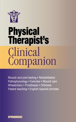 Physical Therapist's Clinical Companion - Springhouse Publishing, and Springhouse