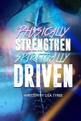 Physically Strengthen Spiritually Driven - Watts, Robert L, Jr. (Editor), and Rainey, Demie (Editor), and Tyree, Lisa R