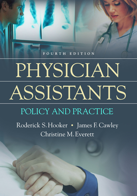 Physician Assistants: Policy and Practice - Hooker, Roderick S, and Cawley, James F, and Everett, Christine