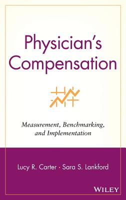 Physician's Compensation: Measurement, Benchmarking, and Implementation - Carter, Lucy R, and Lankford, Sara S