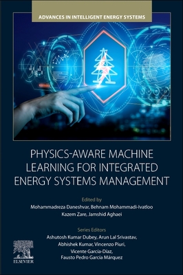 Physics-Aware Machine Learning for Integrated Energy Systems Management - Daneshvar, Mohammadreza (Editor), and Mohammadi-Ivatloo, Behnam (Editor), and Zare, Kazem (Editor)