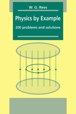 Physics by Example: 200 Problems and Solutions - Rees, W G, and Rees, Gareth, and W G, Rees