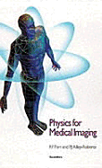 Physics for Medical Imaging - Farr, R F, and Allisy-Roberts, Penelope J, OBE, PhD