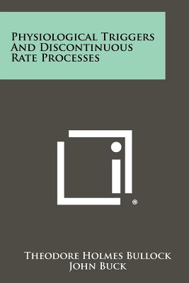 Physiological Triggers And Discontinuous Rate Processes - Bullock, Theodore Holmes (Editor), and Buck, John (Foreword by)