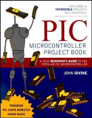 PIC Microcontroller Project Book: A True Beginner's Guide to the Popular PIC Microcontroller - Iovine, John