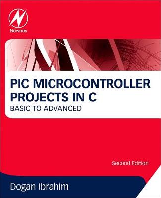 PIC Microcontroller Projects in C: Basic to Advanced - Ibrahim, Dogan